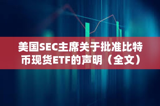 美国SEC主席关于批准比特币现货ETF的声明（全文）