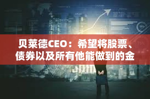 贝莱德CEO：希望将股票、债券以及所有他能做到的金融资产代币化