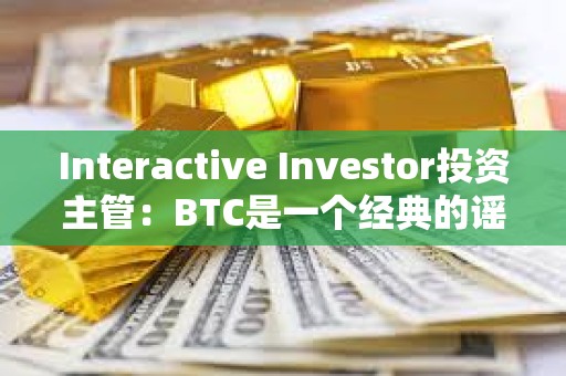 Interactive Investor投资主管：BTC是一个经典的谣言买入，事实卖出的案例