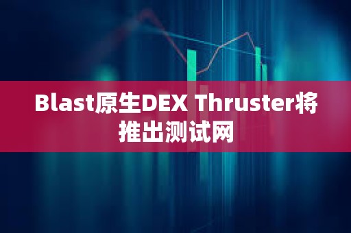 Blast原生DEX Thruster将推出测试网