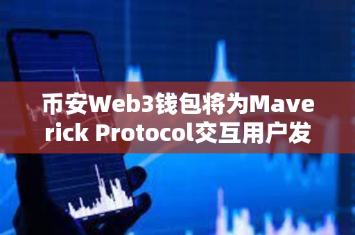币安Web3钱包将为Maverick Protocol交互用户发放MAV空投