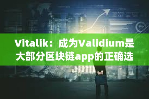 Vitalik：成为Validium是大部分区块链app的正确选择，良好的分布式DA保证系统能提高其安全性