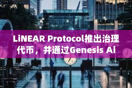 LiNEAR Protocol推出治理代币，并通过Genesis Airdrop向社区成员分发