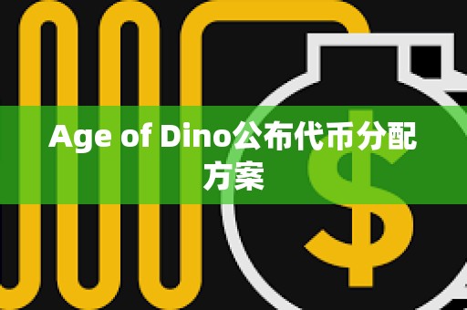 Age of Dino公布代币分配方案