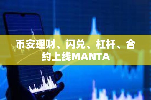 币安理财、闪兑、杠杆、合约上线MANTA