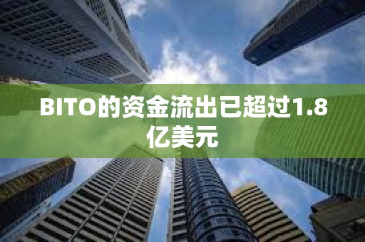 BITO的资金流出已超过1.8亿美元