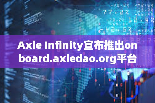 Axie Infinity宣布推出onboard.axiedao.org平台