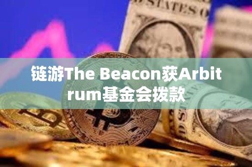 链游The Beacon获Arbitrum基金会拨款