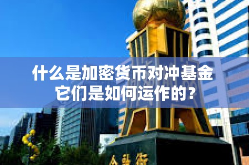什么是加密货币对冲基金 它们是如何运作的？