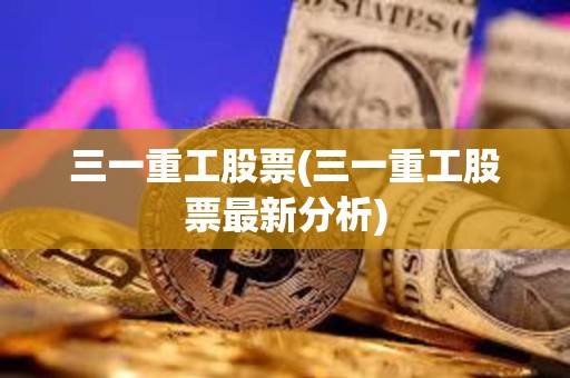 三一重工股票(三一重工股票最新分析)