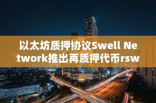 以太坊质押协议Swell Network推出再质押代币rswETH