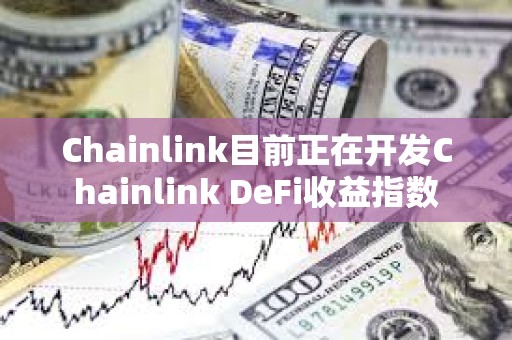 Chainlink目前正在开发Chainlink DeFi收益指数