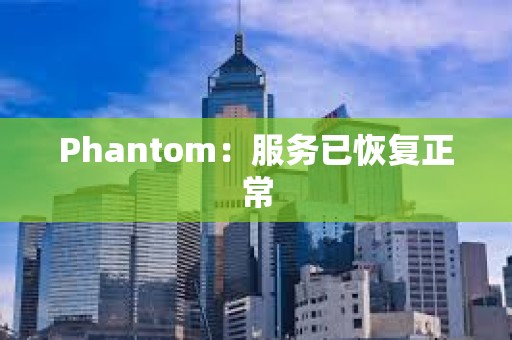 Phantom：服务已恢复正常