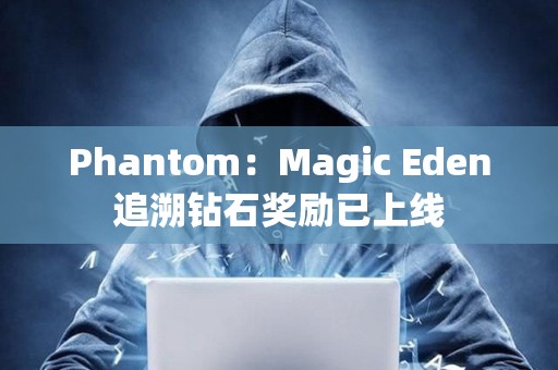 Phantom：Magic Eden追溯钻石奖励已上线