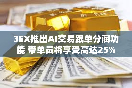 3EX推出AI交易跟单分润功能 带单员将享受高达25%分润