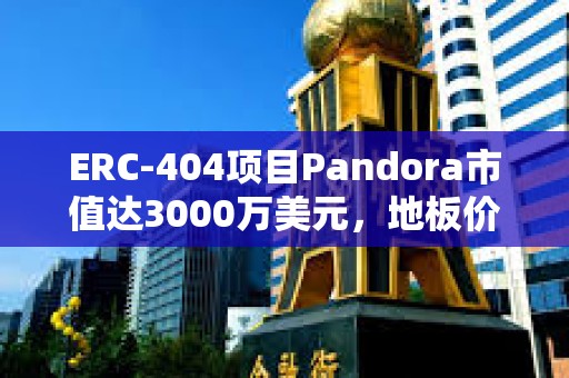 ERC-404项目Pandora市值达3000万美元，地板价已升至3.8 ETH