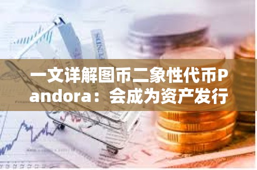 一文详解图币二象性代币Pandora：会成为资产发行新范式吗？