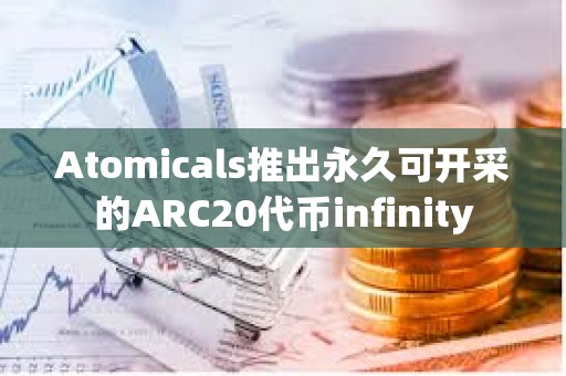 Atomicals推出永久可开采的ARC20代币infinity