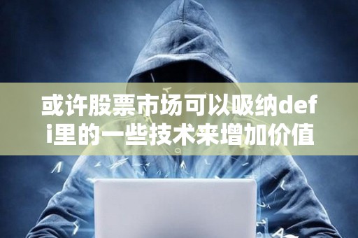 或许股票市场可以吸纳defi里的一些技术来增加价值