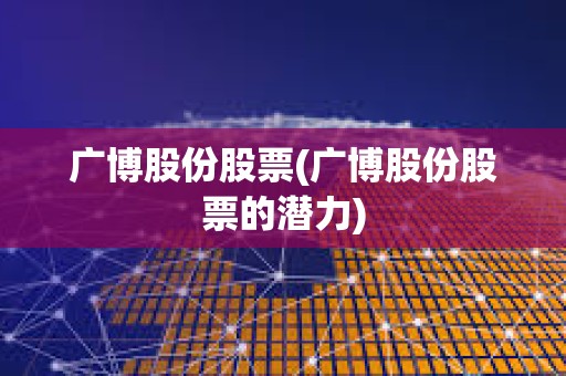 广博股份股票(广博股份股票的潜力)