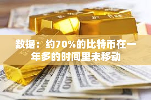 数据：约70%的比特币在一年多的时间里未移动