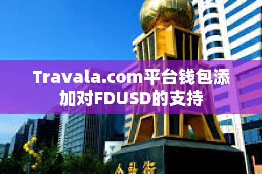 Travala.com平台钱包添加对FDUSD的支持