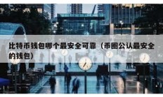 比特币钱包哪个最安全可靠（币圈公认最安全的钱包）