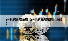 pe投资管理系统（pe投资经理是做什么的）