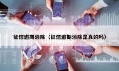 征信逾期消除（征信逾期消除是真的吗）