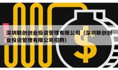 深圳联创创业投资管理有限公司（深圳联创创业投资管理有限公司招聘）