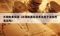 长期股票投资（长期股票投资支出属于资本性支出吗）
