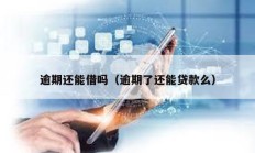 逾期还能借吗（逾期了还能贷款么）