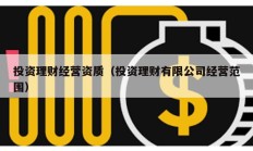 投资理财经营资质（投资理财有限公司经营范围）