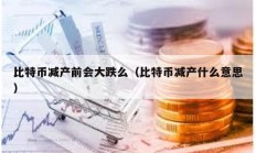 比特币减产前会大跌么（比特币减产什么意思）