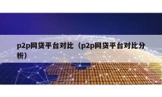 p2p网贷平台对比（p2p网贷平台对比分析）