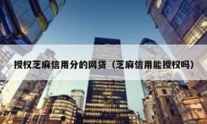 授权芝麻信用分的网贷（芝麻信用能授权吗）