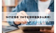 50个比特币（50个比特币值多少人民币）