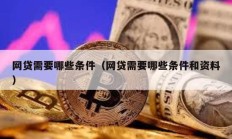 网贷需要哪些条件（网贷需要哪些条件和资料）