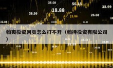 翰爽投资网页怎么打不开（翰持投资有限公司）