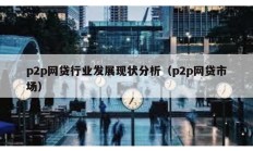 p2p网贷行业发展现状分析（p2p网贷市场）