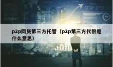 p2p网贷第三方托管（p2p第三方代偿是什么意思）