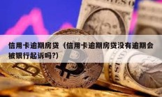 信用卡逾期房贷（信用卡逾期房贷没有逾期会被银行起诉吗?）