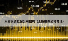 太原投资担保公司招聘（太原担保公司电话）