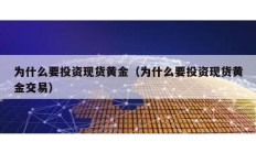 为什么要投资现货黄金（为什么要投资现货黄金交易）