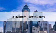p2p网贷推广（网贷平台推广）