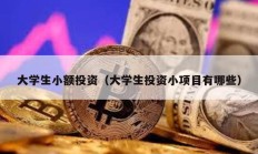 大学生小额投资（大学生投资小项目有哪些）