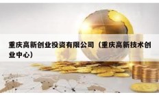 重庆高新创业投资有限公司（重庆高新技术创业中心）