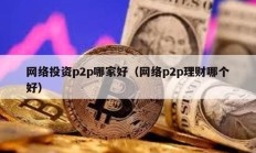 网络投资p2p哪家好（网络p2p理财哪个好）