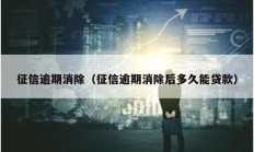 征信逾期消除（征信逾期消除后多久能贷款）