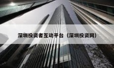 深圳投资者互动平台（深圳投资网）